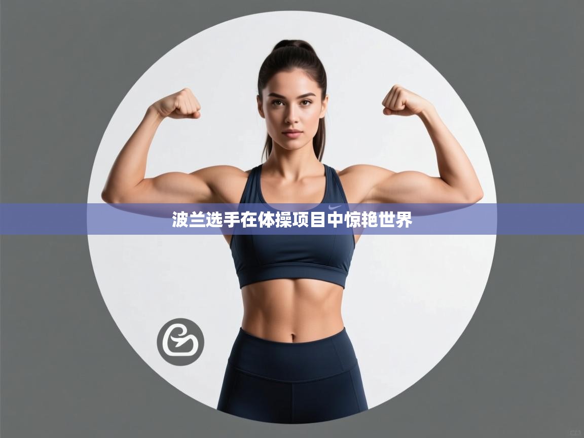 开云体育会员VIP开通-波兰选手在体操项目中惊艳世界  第4张