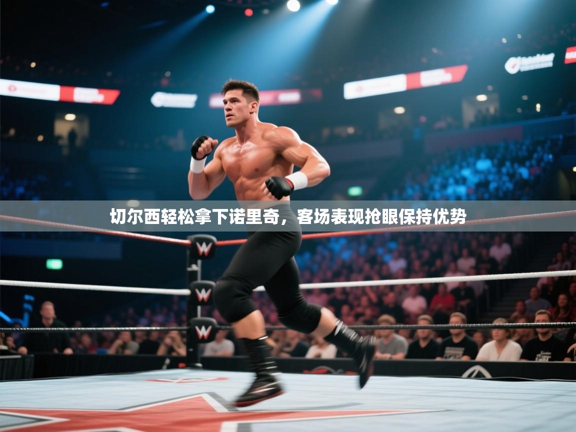 开云体育直播平台-切尔西轻松拿下诺里奇，客场表现抢眼保持优势  第3张