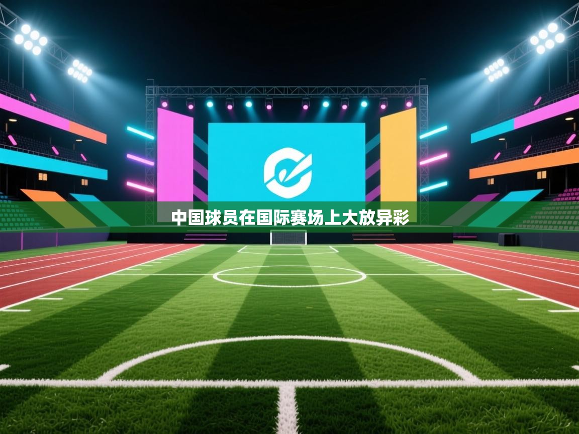 开云体育英文版入口-中国球员在国际赛场上大放异彩  第2张