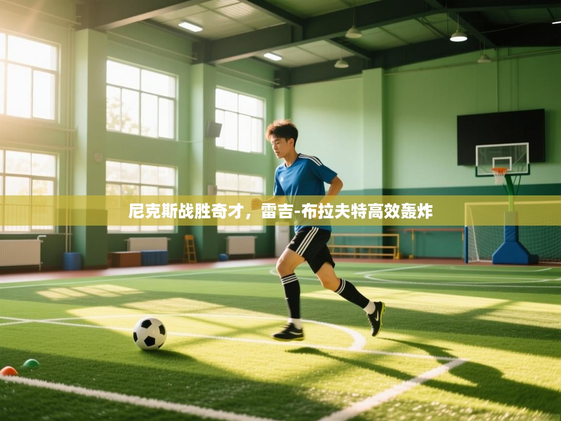 开云体育无法登录解决方案-尼克斯战胜奇才，雷吉-布拉夫特高效轰炸  第3张