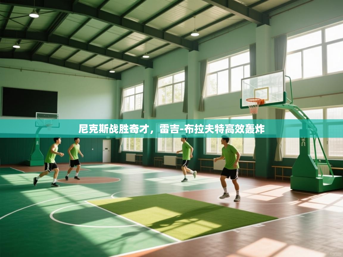 开云体育无法登录解决方案-尼克斯战胜奇才，雷吉-布拉夫特高效轰炸  第4张