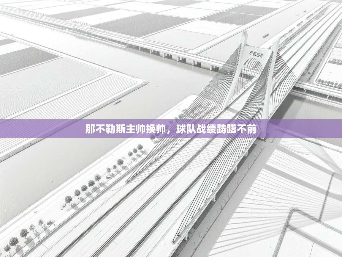 开云体育在线入口-那不勒斯主帅换帅,球队战绩踌躇不前 第1张