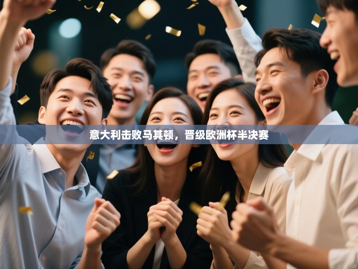 开云体育版本更新日志2025-意大利击败马其顿，晋级欧洲杯半决赛  第2张